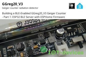 Read more about the article Building a BLE-Enabled GGreg20_V3 Geiger Counter – Part 1: ESP32 BLE Server with ESPHome Firmware